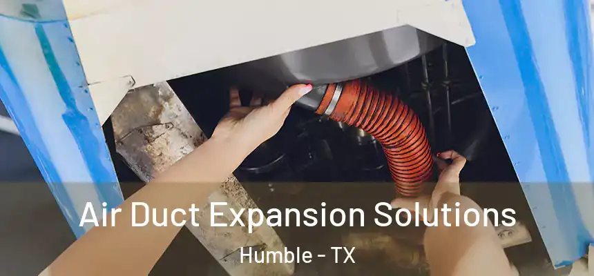 Air Duct Expansion Solutions Humble - TX