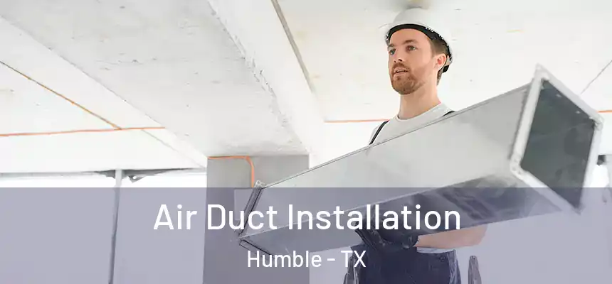  Air Duct Installation Humble - TX