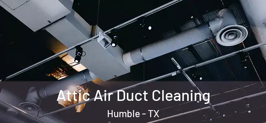  Attic Air Duct Cleaning Humble - TX