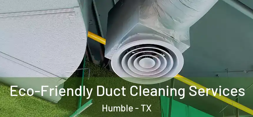  Eco-Friendly Duct Cleaning Services Humble - TX