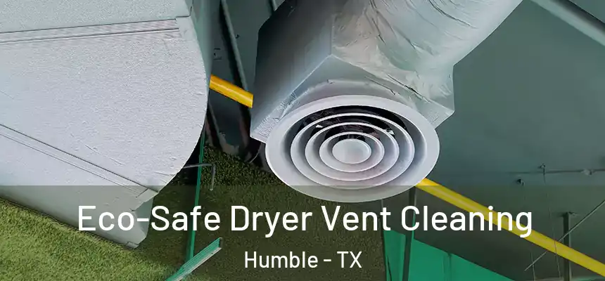  Eco-Safe Dryer Vent Cleaning Humble - TX
