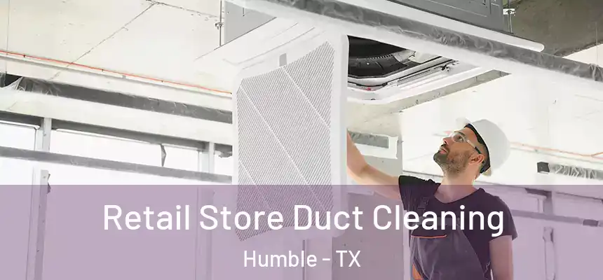 Retail Store Duct Cleaning Humble - TX