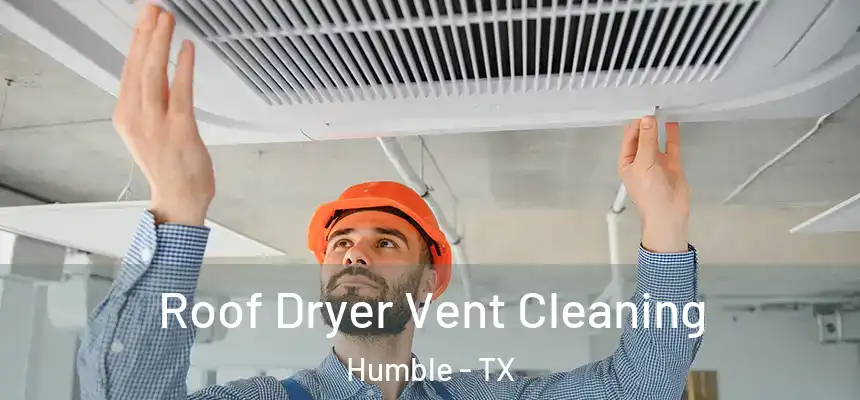  Roof Dryer Vent Cleaning Humble - TX